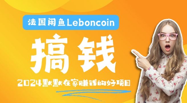 法国闲鱼Leboncoin跨境电商教程：环境邮箱电话解决产品上传及流量，悄悄赚钱【揭秘】-凌秋网创