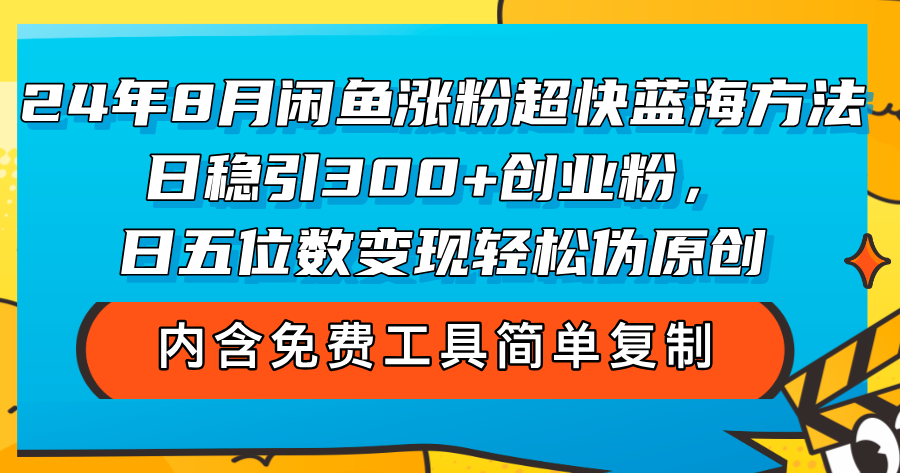 （12176期）24年8月闲鱼涨粉超快蓝海方法！日稳引300+创业粉，日五位数变现，轻松…-凌秋网创