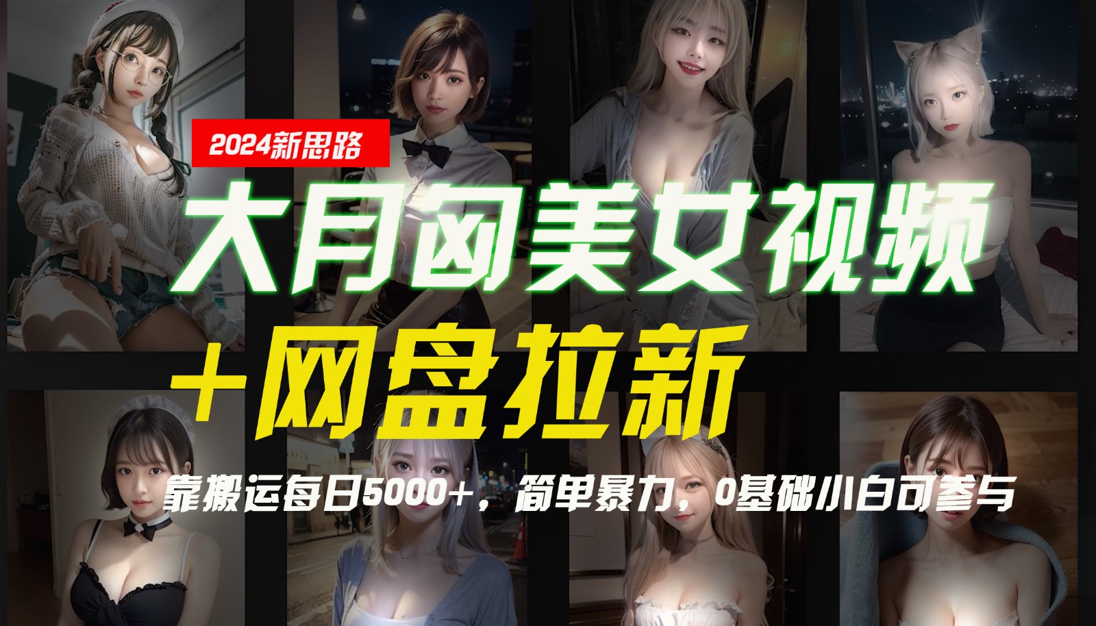 【新思路】大月匈美女视频+网盘拉新，靠搬运每日5000+，简单暴力，0基础小白可参与-凌秋网创