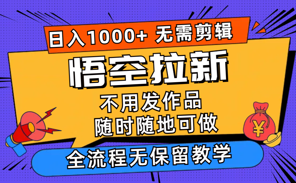 （12182期）悟空拉新日入1000+无需剪辑当天上手，一部手机随时随地可做，全流程无…-凌秋网创
