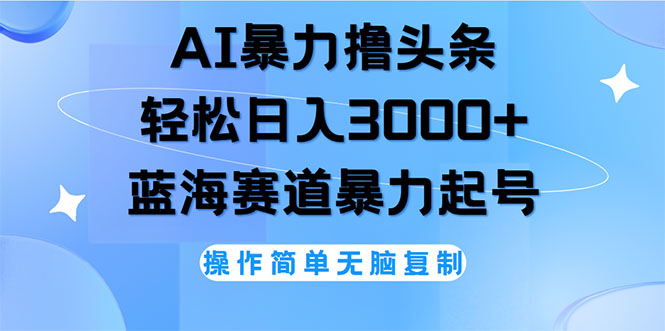 （12181期）AI撸头条，轻松日入3000+无脑操作，当天起号，第二天见收益-凌秋网创
