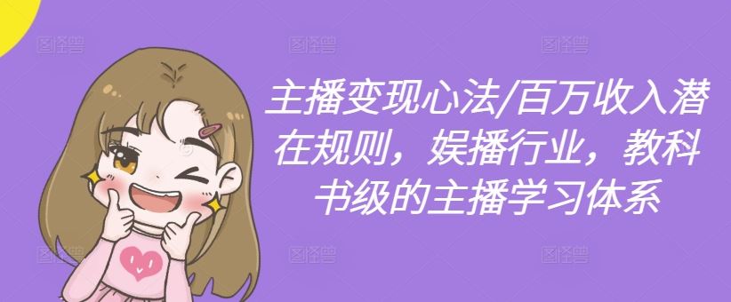 主播变现心法/百万收入潜在规则，娱播行业，教科书级的主播学习体系-凌秋网创