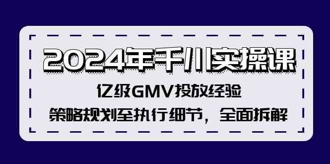 2024年千川实操课，亿级GMV投放经验，策略规划至执行细节，全面拆解-凌秋网创