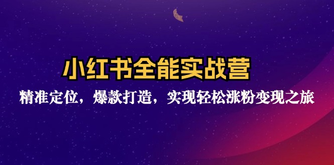（12235期）小红书全能实战营：精准定位，爆款打造，实现轻松涨粉变现之旅-凌秋网创