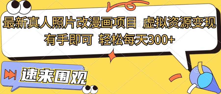 最新真人照片改漫画项目，虚拟资源变现，有手即可，轻松每天300+-凌秋网创
