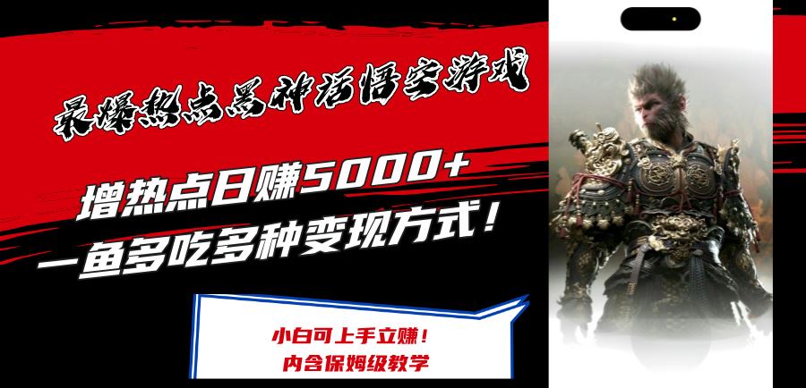 最爆热点黑神话悟空游戏，增热点日赚5k+，一鱼多吃多种变现方式，可立马上手赚钱【揭秘】-凌秋网创