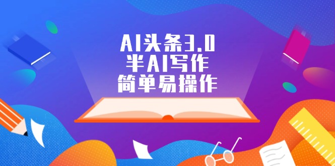（12266期）AI头条3.0，半AI写作，简单易操作-凌秋网创