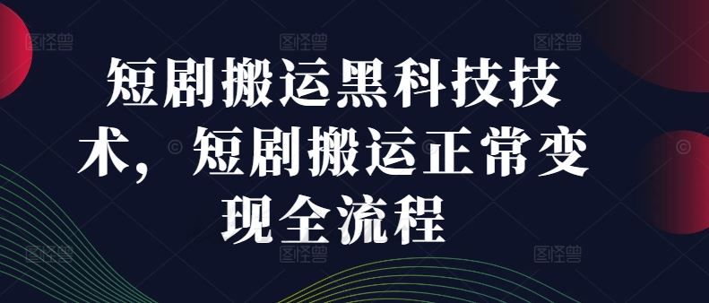 短剧搬运黑科技技术，短剧搬运正常变现全流程-凌秋网创