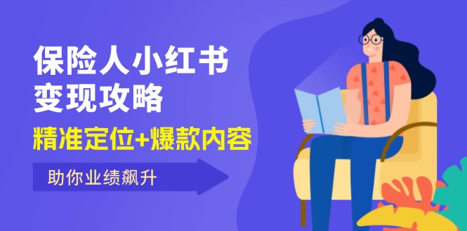 （12307期）保 险 人 小红书变现攻略，精准定位+爆款内容，助你业绩飙升-凌秋网创