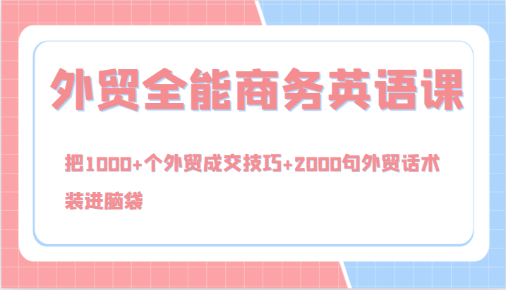 外贸全能商务英语课，把1000+个外贸成交技巧+2000句外贸话术，装进脑袋（144节）-凌秋网创