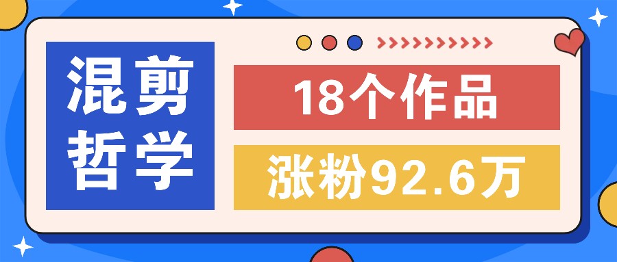 短视频混剪哲学号，小众赛道大爆款18个作品，涨粉92.6万！-凌秋网创