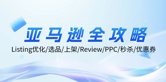 （12416期）亚马逊全攻略：Listing优化/选品/上架/Review/PPC/秒杀/优惠券/无水印课-凌秋网创
