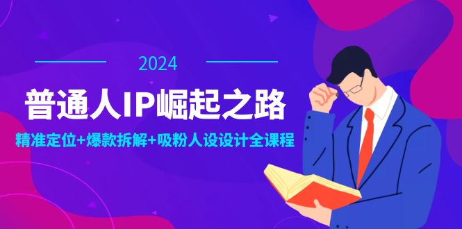 普通人IP崛起之路：打造个人品牌，精准定位+爆款拆解+吸粉人设设计全课程-凌秋网创