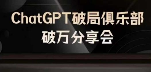 AI破局俱乐部-ChatGPT破局俱乐部破万分享会，AI时代来临，未来已来-凌秋网创