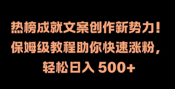 热榜成就文案创作新势力，保姆级教程助你快速涨粉，轻松日入 500+【揭秘】-凌秋网创