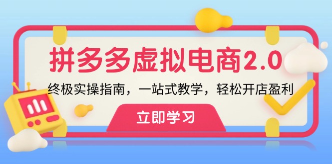 （12453期）拼多多 虚拟项目-2.0：终极实操指南，一站式教学，轻松开店盈利-凌秋网创