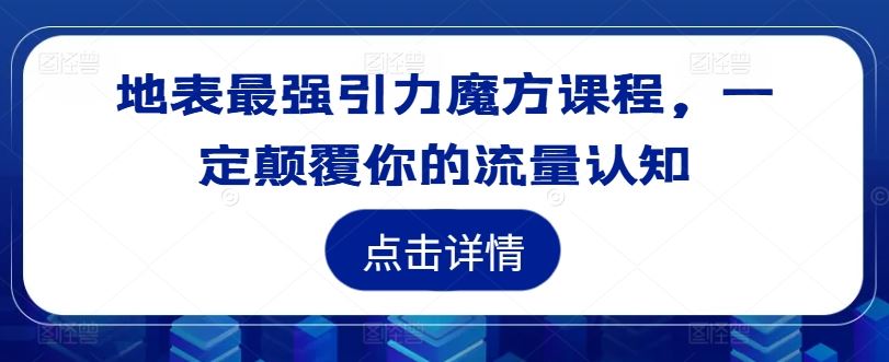 地表最强引力魔方课程，一定颠覆你的流量认知-凌秋网创
