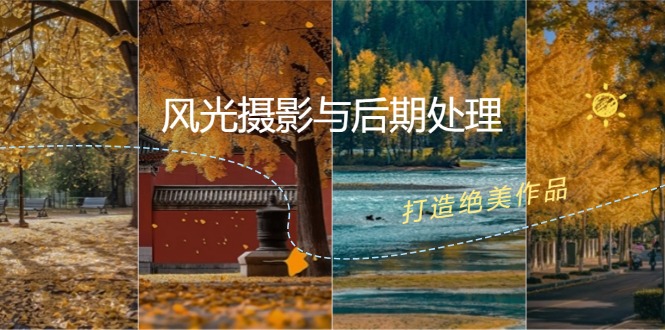 （12476期）风光 摄影与后期处理全课程：掌握光影、色彩、构图，打造绝美作品-凌秋网创
