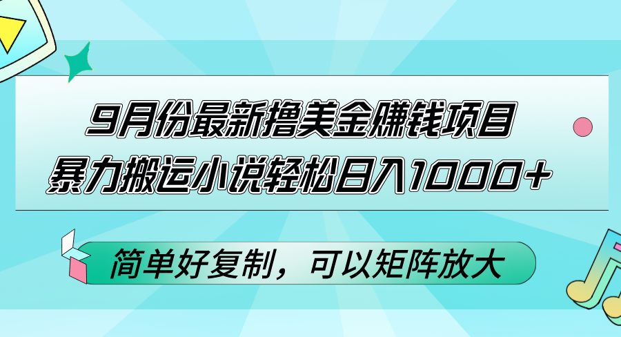 （12487期）9月份最新撸美金赚钱项目，暴力搬运小说轻松日入1000+，简单好复制可以…-凌秋网创