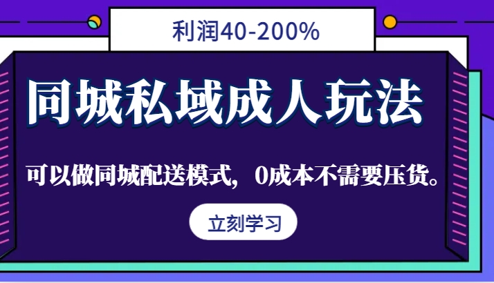 同城私域成人玩法，利润40-200%，可以做同城配送模式，0成本不需要压货。-凌秋网创