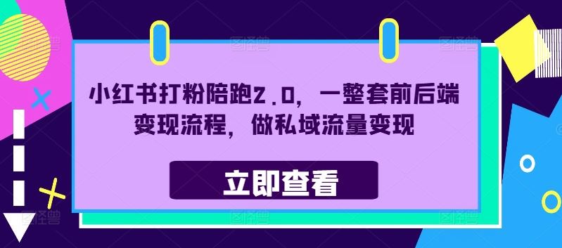 小红书打粉陪跑2.0，一整套前后端变现流程，做私域流量变现-凌秋网创