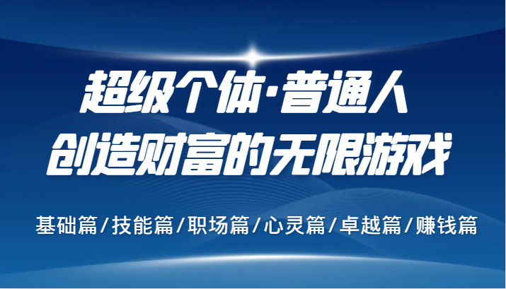 超级个体·普通人创造财富的无限游戏，基础篇/技能篇/职场篇/心灵篇/卓越篇/赚钱篇-凌秋网创