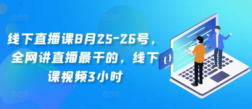 线下直播课8月25-26号，全网讲直播最干的，线下课视频3小时-凌秋网创