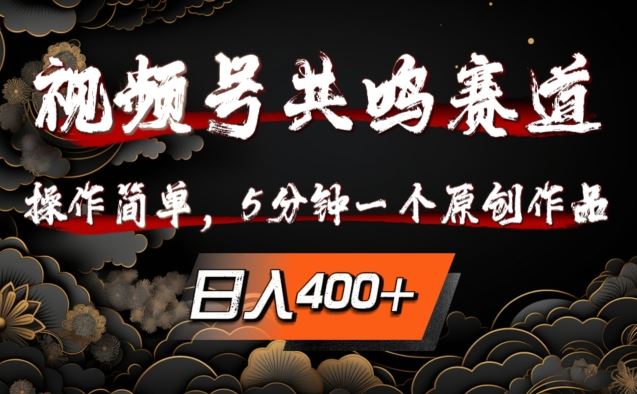 视频号共鸣赛道，操作简单，5分钟1个原创作品，日入几张【揭秘】-凌秋网创