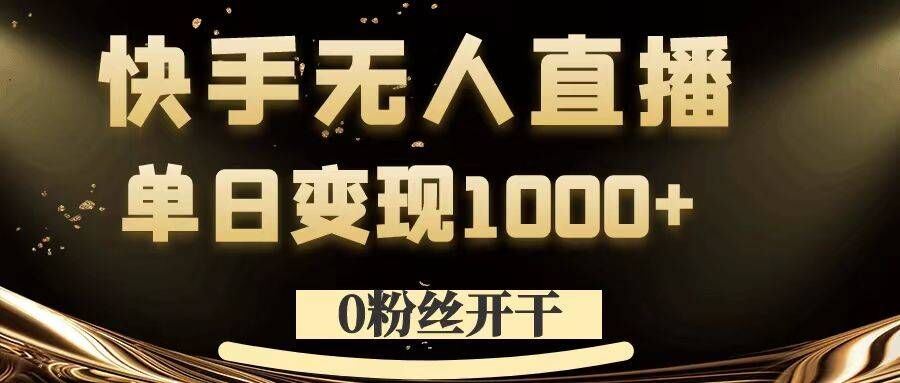 0粉丝开干，快手无人直播，单日变现1k+【揭秘】-凌秋网创