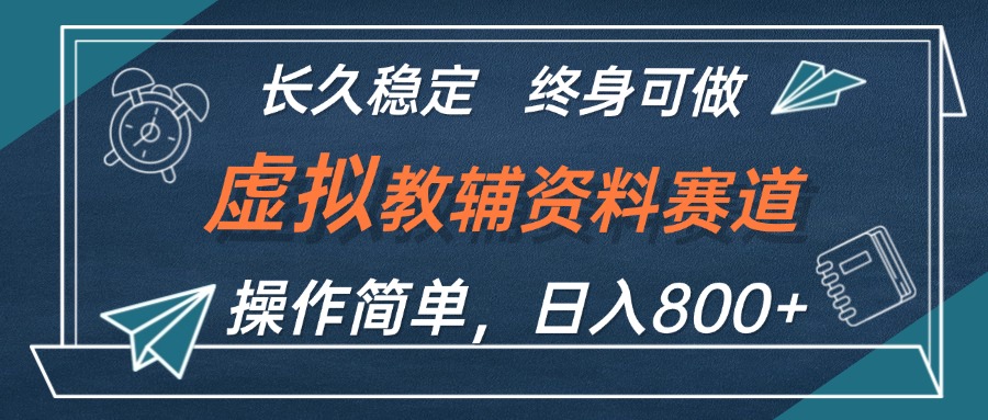 （12561期）虚拟教辅资料玩法，日入800+，操作简单易上手，小白终身可做长期稳定-凌秋网创
