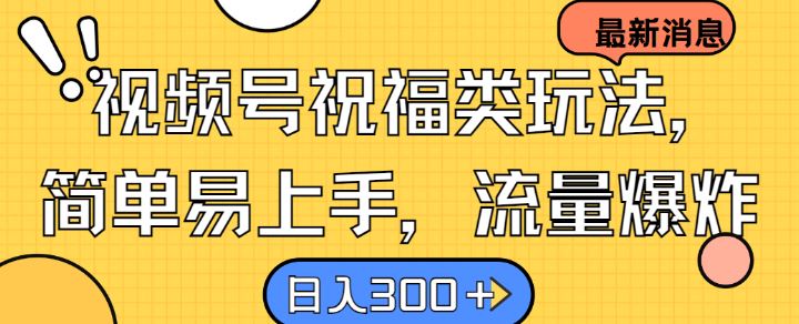 视频号祝福类玩法， 简单易上手，流量爆炸, 日入300+【揭秘】-凌秋网创