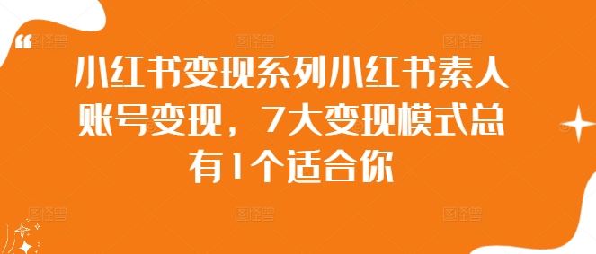 小红书变现系列小红书素人账号变现，7大变现模式总有1个适合你-凌秋网创