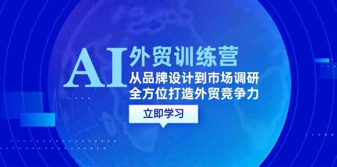 AI+外贸训练营：从品牌设计到市场调研，全方位打造外贸竞争力-凌秋网创