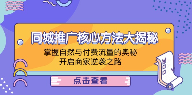 （12574期）同城推广核心方法大揭秘：掌握自然与付费流量的奥秘，开启商家逆袭之路-凌秋网创