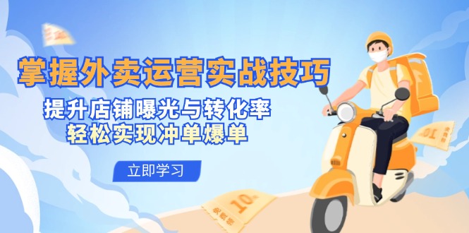 掌握外卖运营实战技巧，提升店铺曝光与转化率，轻松实现冲单爆单-凌秋网创