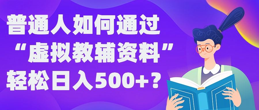 普通人如何通过“虚拟教辅”资料轻松日入500+?揭秘稳定玩法-凌秋网创