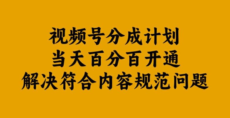 视频号分成计划当天百分百开通解决符合内容规范问题【揭秘】-凌秋网创