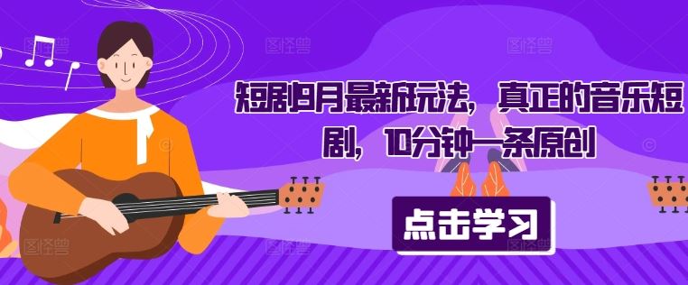 短剧9月最新玩法，真正的音乐短剧，10分钟一条原创-凌秋网创