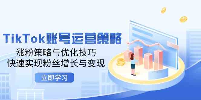 TikTok账号运营策略：涨粉策略与优化技巧，快速实现粉丝增长与变现-凌秋网创