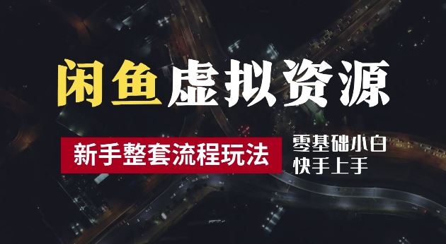 2024最新闲鱼虚拟资源玩法，养号到出单整套流程，多管道收益，每天2小时月收入过万【揭秘】-凌秋网创