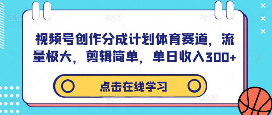 视频号创作分成计划体育赛道，流量极大，剪辑简单，单日收入300+-凌秋网创