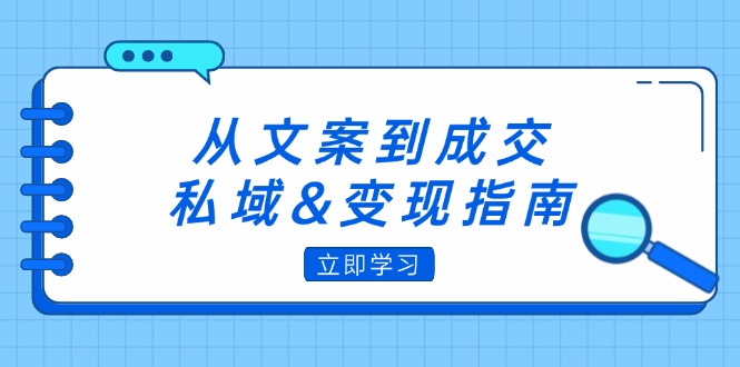 （12641期）从文案到成交，私域&变现指南：朋友圈策略+文案撰写+粉丝运营实操-凌秋网创