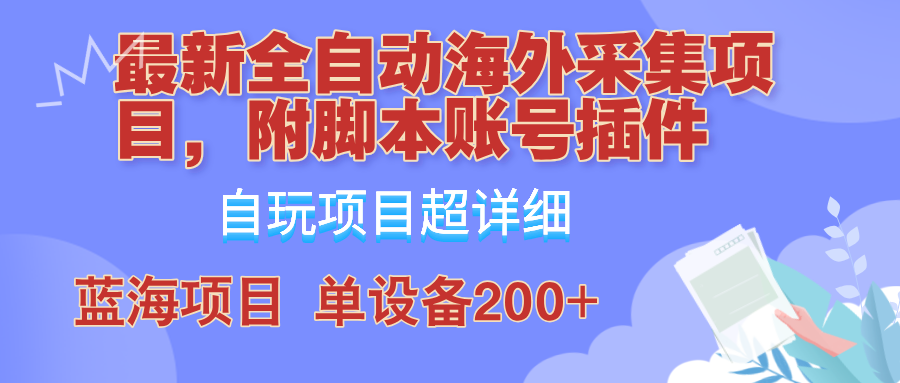 （12646期）全自动海外采集项目，带脚本账号插件教学，号称单日200+-凌秋网创