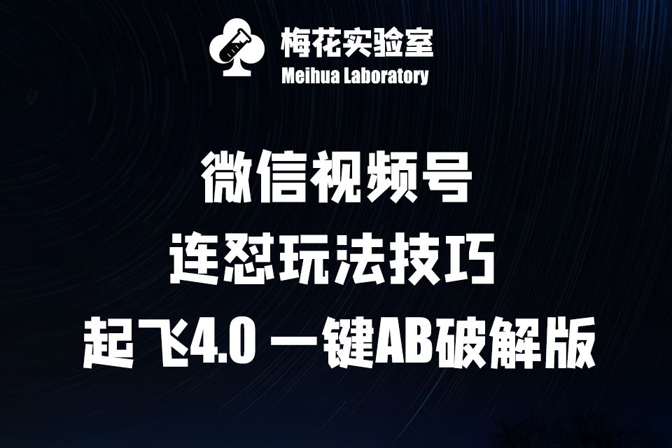 梅花实验窒微信视频号连怼玩法技巧起飞4.0一键AB破解版【揭秘】-凌秋网创
