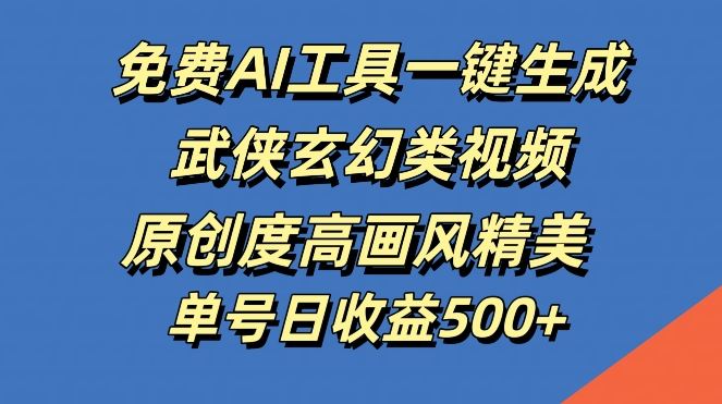 免费AI工具一键生成武侠玄幻类视频，原创度高画风精美，单号日收益几张【揭秘】-凌秋网创