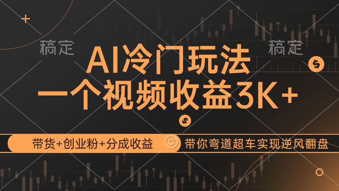 （12658期）AI冷门玩法，带货+创业粉+分成收益带你弯道超车，实现逆风翻盘-凌秋网创