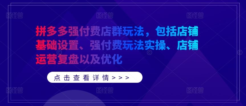 拼多多强付费店群玩法，包括店铺基础设置、强付费玩法实操、店铺运营复盘以及优化-凌秋网创