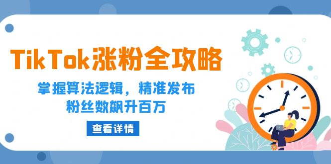（12688期）TikTok涨粉全攻略：掌握算法逻辑，精准发布，粉丝数飙升百万-凌秋网创
