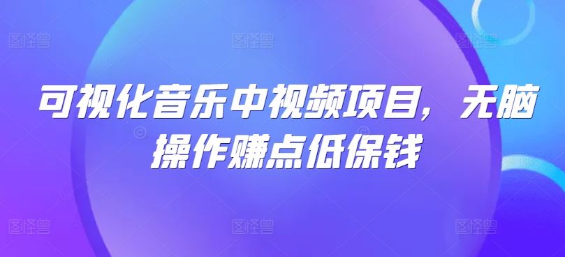 可视化音乐中视频项目，无脑操作赚点低保钱-凌秋网创