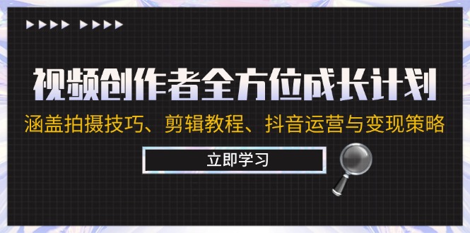 （12704期）视频创作者全方位成长计划：涵盖拍摄技巧、剪辑教程、抖音运营与变现策略-凌秋网创